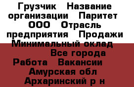 Грузчик › Название организации ­ Паритет, ООО › Отрасль предприятия ­ Продажи › Минимальный оклад ­ 24 000 - Все города Работа » Вакансии   . Амурская обл.,Архаринский р-н